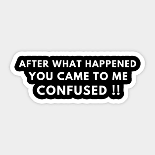 After what happened, you came to me confused - phrases Sticker